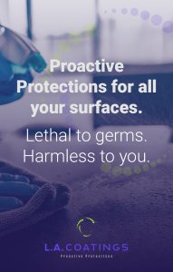 Proactive Protections for all your surfaces from L.A. Coatings.